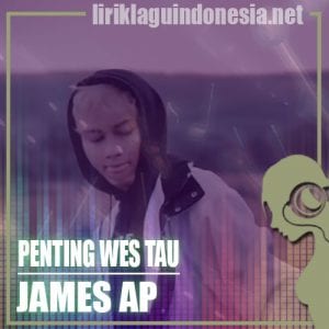 Lirik Lagu James AP Penting Wes Tau