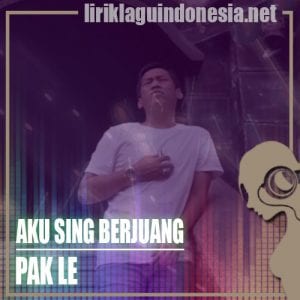 Lirik Lagu Pakle Aku Sing Berjuang Kowe Sing Disayang