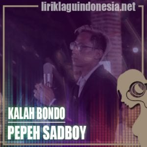 Lirik Lagu Pepeh Sadboy Kalah Bondo