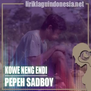 Lirik Lagu Pepeh Sadboy Kowe Neng Endi