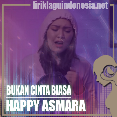 Lirik Lagu Happy Asmara – Bukan Cinta Biasa