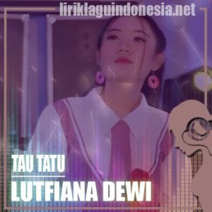 Lirik Lagu Lutfiana Dewi Tau Tatu