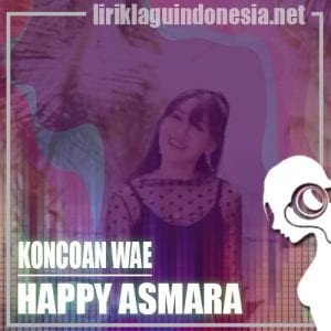 Lirik Lagu Happy Asmara Koncoan Wae