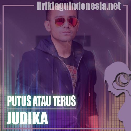 Lirik Lagu Judika Putus Atau Terus Lirik Lagu Judika Putus Atau Terus
