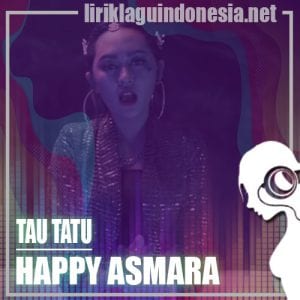 Lirik Lagu Happy Asmara Tau Tatu