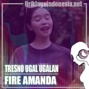 Lirik Lagu Fire Amanda Tresnomu Ugal Ugalan