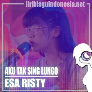 Lirik Lagu Esa Risty Aku Tak Sing Lungo