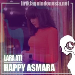 Lirik Lagu Happy Asmara Lara Ati