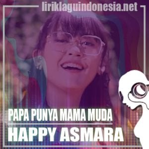Lirik Lagu Happy Asmara Papa Punya Mama Muda