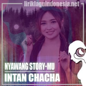 Lirik Lagu Intan Chacha Nyawang Story-Mu