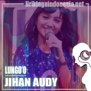 Lirik Lagu Jihan Audy Lungo’o