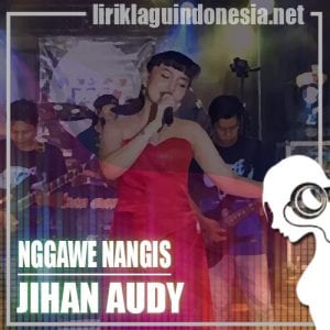 Lirik Lagu Jihan Audy Nggawe Nangis
