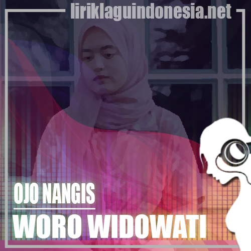 Lirik Lagu Woro Widowati – Ojo Nangis