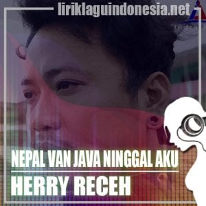 Lirik Lagu Hery Receh Nepal Van Java Ninggal Janji