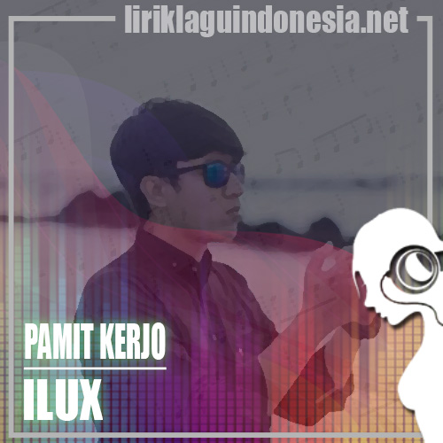 Lirik Lagu Ilux - Pamit Kerjo