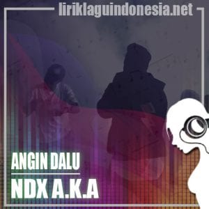 Lirik Lagu NDX A.K.A Angin Dalu