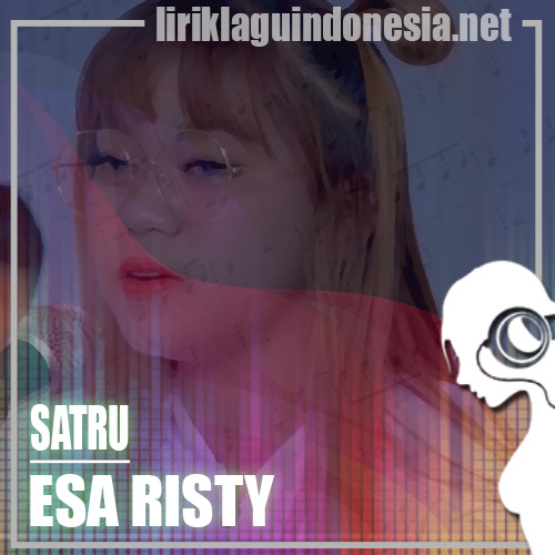 Lirik Lagu Esa Risty – Satru (feat. Wandra)