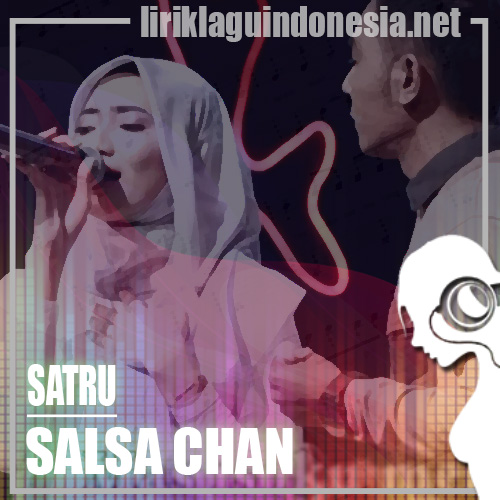 Lirik Lagu Salsa Chan – Satru (feat. Gerry Mahesa)