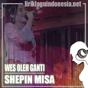 Lirik Lagu Shepin Misa Wes Oleh Ganti