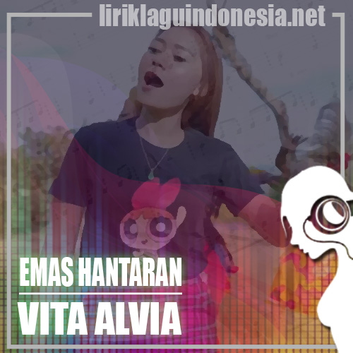 Lirik Lagu Vita Alvia – Emas Hantaran