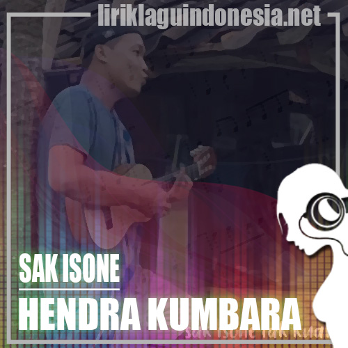 Lirik Lagu Hendra Kumbara - Sak Isone