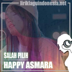 Lirik Lagu Happy Asmara Salah Pilih