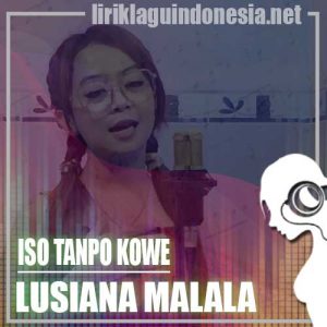 Lirik Lagu Lusiana Malala Iso Tanpo Kowe