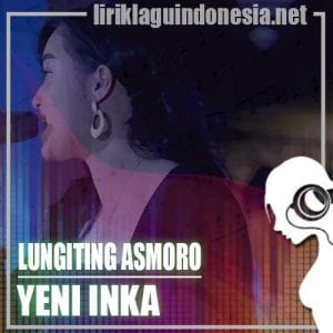 Lirik Lagu Yeni Inka Lungiting Asmoro