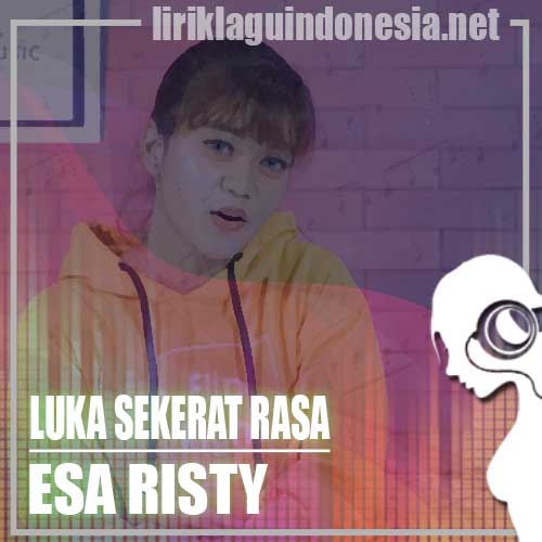 Lirik Lagu Esa Risty Luka Sekerat Rasa (feat. Wandra) Lirik Lagu Esa Risty Luka Sekerat Rasa (feat. Wandra)