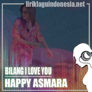 Lirik Lagu Happy Asmara Bilang I Love You