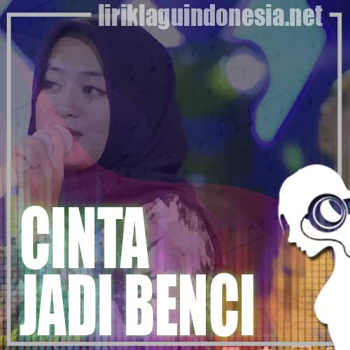 Lirik Lagu  Woro Widowati Cinta Jadi Benci