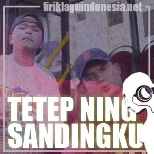 Lirik Lagu NDX A.K.A Tetep Ning Sandingku