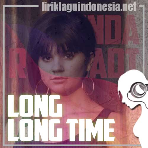 Lirik Lagu Linda Ronstadt – Long Long Time