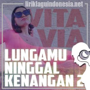 Lirik Lagu Vita Alvia Lungamu Ninggal Kenangan 2 Lirik Lagu Vita Alvia Lungamu Ninggal Kenangan 2