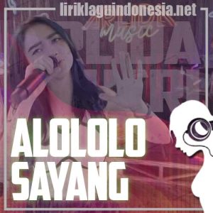 Lirik Lagu Arlida Putri Alololo Sayang Lirik Lagu Arlida Putri Alololo Sayang